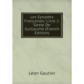 

Книга Les Épopées Françaises: Livre 2 Geste De Guillaume