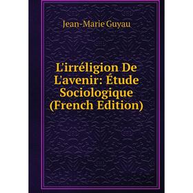 

Книга L'irréligion De L'avenir: Étude Sociologique