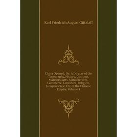 

Книга China Opened; Or: A Display of the Topography, History, Customs, Manners, Arts, Manufactures, Commerce, Literature, Religion, Jurisprudence, Etc