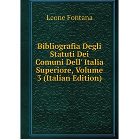 

Книга Bibliografia Degli Statuti Dei Comuni Dell' Italia Superiore, Volume 3 (Italian Edition)