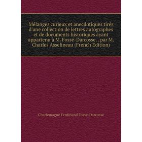 

Книга Mélanges curieux et anecdotiques tirés d'une collection de lettres autographes et de documents historiques ayant appartenu à M Fossé-Darcosse pa