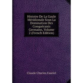 

Книга Histoire De La Gaule Méridionale Sous La Domination Des Conquérants Germains, Volume 2 (French Edition)