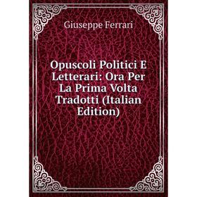 

Книга Opuscoli Politici E Letterari: Ora Per La Prima Volta Tradotti