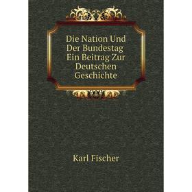

Книга Die Nation Und Der Bundestag. Ein Beitrag Zur Deutschen Geschichte