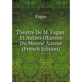 

Книга Théatre De M. Fagan: Et Autres OEuvres Du Mesme Auteur (French Edition)