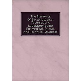 

Книга The Elements Of Bacteriological Technique; A Laboratory Guide For Medical, Dental, And Technical Students