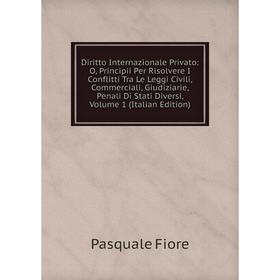 

Книга Diritto Internazionale Privato: O, Principii Per Risolvere I Conflitti Tra Le Leggi Civili, Commerciali, Giudiziarie, Penali Di Stati Diversi, V