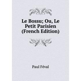 

Книга Le Bossu; Ou, Le Petit Parisien