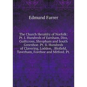 

Книга The Church Heraldry of Norfolk: Pt. I. Hundreds of Earsham, Diss, Guiltcross, Shropham and South Greenhoe. Pt. Ii. Hundreds of Clavering, Loddon