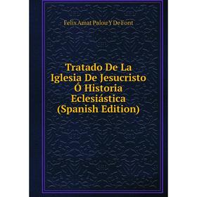 

Книга Tratado De La Iglesia De Jesucristo Ó Historia Eclesiástica (Spanish Edition)