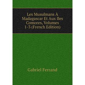 

Книга Les Musulmans À Madagascar Et Aux Iles Comores, Volumes 1-3