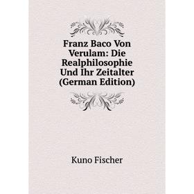 

Книга Franz Baco Von Verulam: Die Realphilosophie Und Ihr Zeitalter (German Edition)