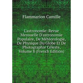 

Книга L'astronomie: Revue Mensuelle D'astronomie Populaire, De Météorologie, De Physique Du Globe Et De Photographie Céleste