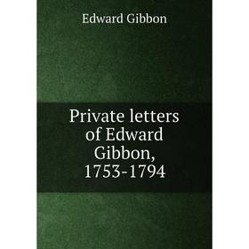 

Книга Private letters of Edward Gibbon, 1753-1794