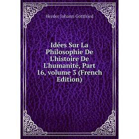 

Книга Idées Sur La Philosophie De L'histoire De L'humanité, Part 16, volume 3 (French Edition)