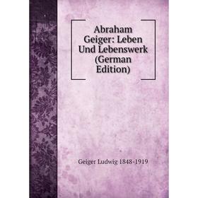 

Книга Abraham Geiger: Leben Und Lebenswerk (German Edition)
