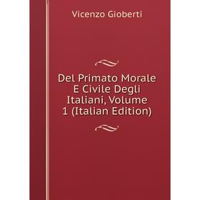 

Книга Del Primato Morale E Civile Degli Italiani, Volume 1 (Italian Edition)