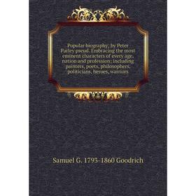 

Книга Popular biography; by Peter Parley pseud. Embracing the most eminent characters of every age, nation