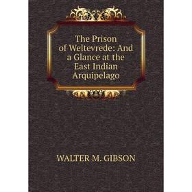 

Книга The Prison of Weltevrede: And a Glance at the East Indian Arquipelago