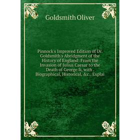 

Книга Pinnock's Improved Edition of Dr. Goldsmith's Abridgment of the History of England: From the Invasion of Julius Caesar to the Death of George Ii