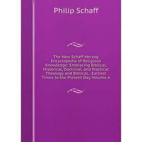 

Книга The New Schaff-Herzog Encyclopedia of Religious Knowledge: Embracing Biblical, Historical, Doctrinal and Practical Theology and Biblical, Earlie