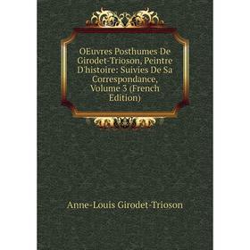 

Книга Oeuvres posthumes De Girodet-Trioson, Peintre D'histoire: Suivies De Sa Correspondance, Volume 3