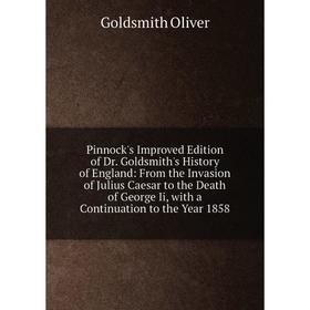 

Книга Pinnock's Improved Edition of Dr. Goldsmith's History of England: From the Invasion of Julius Caesar