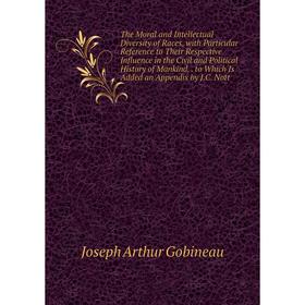 

Книга The Moral and Intellectual Diversity of Races, with Particular Reference to Their Respective Influence in the Civil and Political History of Man