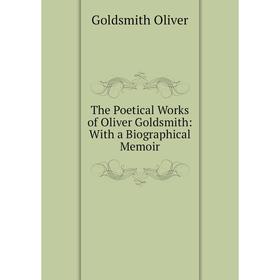 

Книга The Poetical Works of Oliver Goldsmith: With a Biographical Memoir
