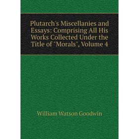 

Книга Plutarch's Miscellanies and Essays: Comprising All His Works Collected Under the Title of Morals, Volume 4