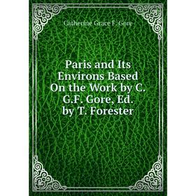 

Книга Paris and Its Environs Based On the Work by CGF Gore, Ed by T Forester