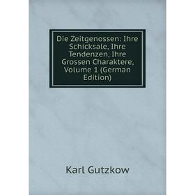 

Книга Die Zeitgenossen: Ihre Schicksale, Ihre Tendenzen, Ihre Grossen Charaktere, Volume 1 (German Edition)