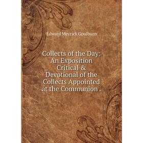 

Книга Collects of the Day: An Exposition Critical & Devotional of the Collects Appointed at the Communion