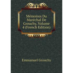 

Книга Mémoires Du Maréchal De Grouchy, Volume 4