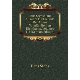

Книга Hans Sachs: Eine Auswahl Für Freunde Der Ältern Vaterländischen Dichtkunst, Volumes 1-2 (German Edition)