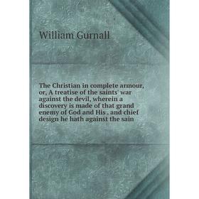 

Книга The Christian in complete armour, or, A treatise of the saints' war against the devil, wherein a discovery is made of that grand enemy of God an