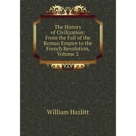 

Книга The History of Civilization: From the Fall of the Roman Empire to the French Revolution, Volume 2