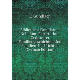 

Книга Bibliotheca Familiarum Nobilium: Repertorium Gedruckter Familiengeschichten Und Familien-Nachrichten (German Edition)