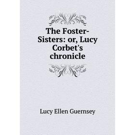 

Книга The Foster-Sisters: or, Lucy Corbet's chronicle