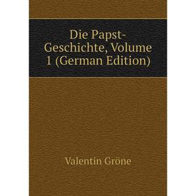 

Книга Die Papst-Geschichte, Volume 1 (German Edition)