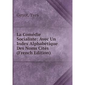 

Книга La Comédie Socialiste: Avec Un Index Alphabétique Des Noms Cités