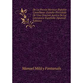 

Книга De La Poesía Heroico-Popular Castellana: Estudio Precedido De Una Oracion Acerca De La Literatura Española (Spanish Edition)