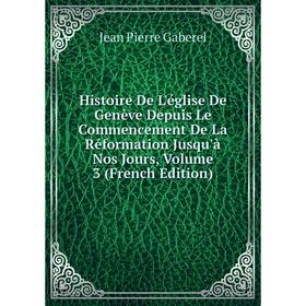 

Книга Histoire De L'église De Genève Depuis Le Commencement De La Réformation Jusqu'à Nos Jours, Volume 3 (French Edition)
