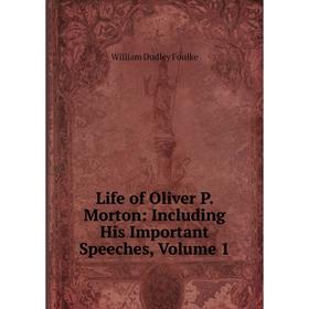 

Книга Life of Oliver P Morton: Including His Important Speeches, Volume 1