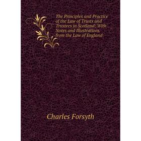 

Книга The Principles and Practice of the Law of Trusts and Trustees in Scotland: With Notes and Illustrations from the Law of England