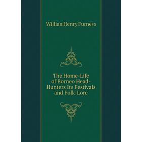 

Книга The Home-Life of Borneo Head-Hunters Its Festivals and Folk-Lore