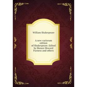 

Книга A new variorum edition of Shakespeare. Edited by Horace Howard Furness and others