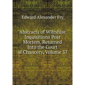 

Книга Abstracts of Wiltshire Inquisitions Post Mortem, Returned Into the Court of Chancery, Volume 37