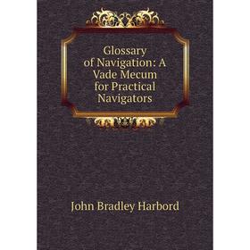 

Книга Glossary of Navigation: A Vade Mecum for Practical Navigators