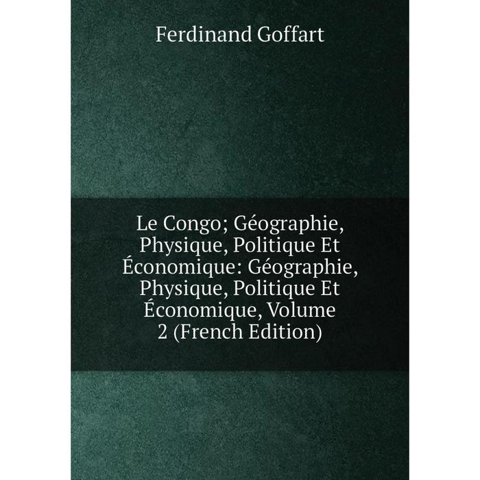 фото Книга le congo; géographie, physique, politique et économique: géographie, physique, politique et économique, volume 2 nobel press